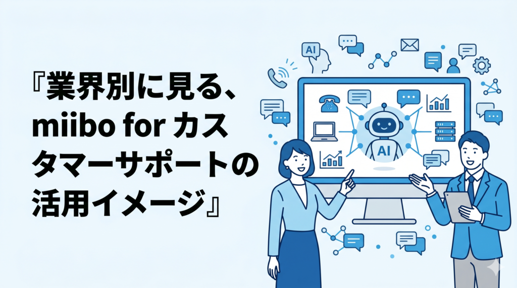 miibo for カスタマーサポートの業界別ユースケースを示すキービジュアル。さまざまな業界のカスタマーサポートでAIを活用するイメージを表す。
